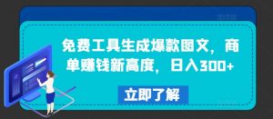 免费工具生成爆款图文,商单赚钱新高度,日入300+【揭秘】-知乎者也