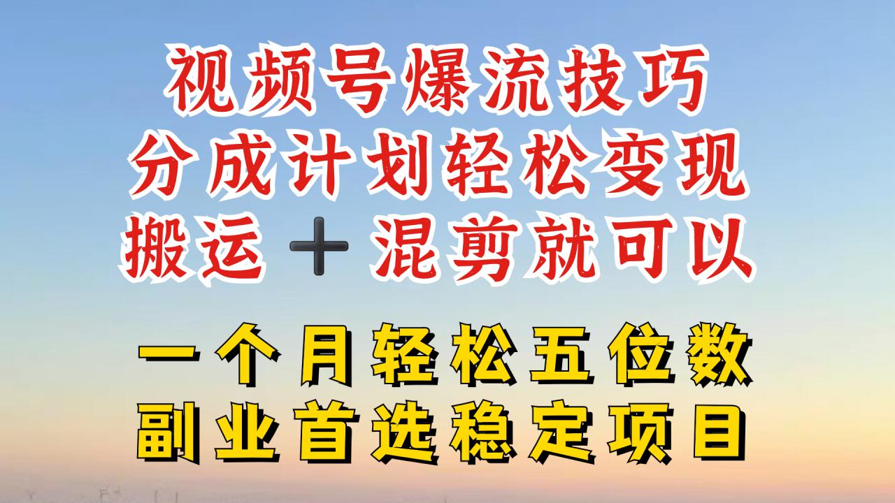 视频号分成最暴力赛道,几分钟出一条原创,最强搬运+混剪新方法,谁做谁爆【揭秘】-知乎者也