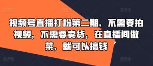视频号直播打粉第二期，不需要拍视频，不需要卖货，在直播间做菜，就可以搞钱-知乎者也