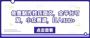 免费制作姓氏图文，全平台可发，小众赛道，日入300+【揭秘】-知乎者也