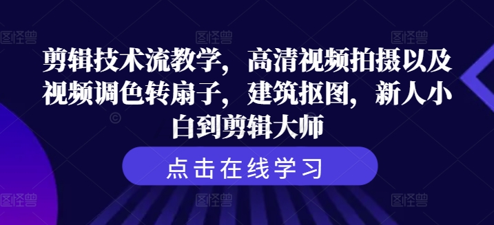 剪辑技术流教学,高清视频拍摄以及视频调色转扇子,建筑抠图,新人小白到剪辑大师-知乎者也