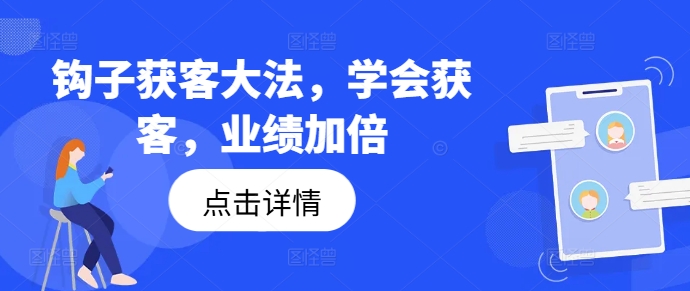 钩子获客大法,学会获客,业绩加倍-知乎者也