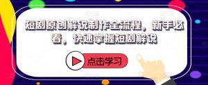 短剧原创解说制作全流程,新手必看,快速掌握短剧解说-知乎者也