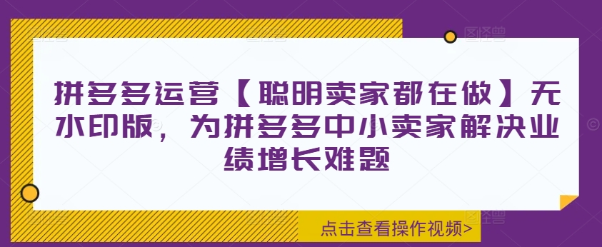 拼多多运营【聪明卖家都在做】无水印版,为拼多多中小卖家解决业绩增长难题-知乎者也