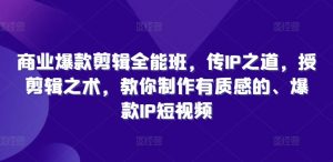 商业爆款剪辑全能班，传IP之道，授剪辑之术，教你制作有质感的、爆款IP短视频-知乎者也