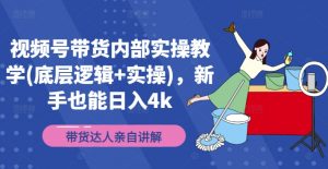 视频号带货内部实操教学(底层逻辑+实操),新手也能日入4k-知乎者也