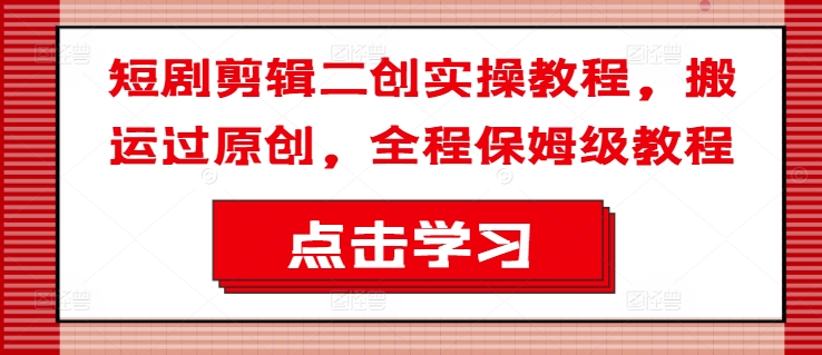 短剧剪辑二创实操教程,搬运过原创,全程保姆级教程-知乎者也