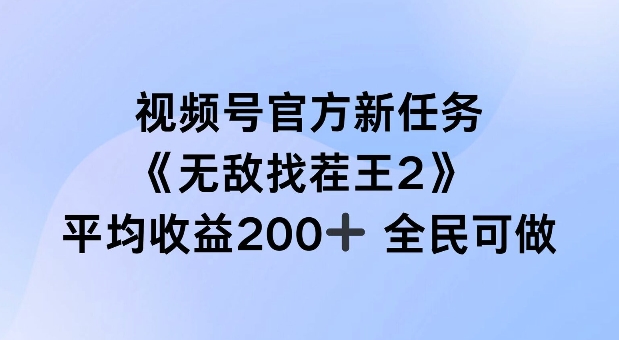 视频号官方新任务 ,无敌找茬王2, 单场收益200+全民可参与【揭秘】-知乎者也