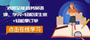 外贸全能商务英语课,学完=轻松谈生意+轻松拿订单-知乎者也