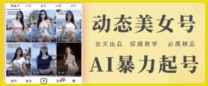 云天AI美女号暴力起号,白嫖玩法,保姆级教学,超详细-知乎者也