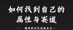 赛道和属性2.0:如何找到自己的属性与赛道,赚钱的方式是做自己-知乎者也