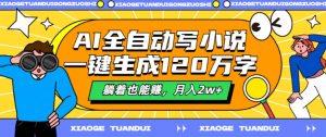 AI全自动写小说,一键生成120万字,躺着也能赚,月入2w+【揭秘】-知乎者也