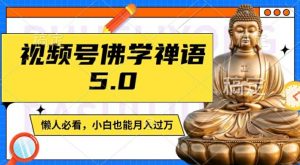 视频号佛学禅语5.0，纯原创视频，每天1-2小时，保底月入过W，适合宝妈、上班族、大学生【揭秘】-知乎者也