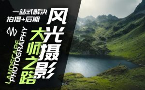 风光摄影大师之路(拍摄+后期),一站式解决拍摄+后期-知乎者也