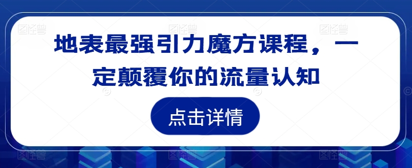 地表最强引力魔方课程,一定颠覆你的流量认知-知乎者也