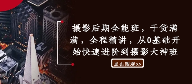 摄影后期全能班,干货满满,全程精讲,从0基础开始快速进阶到摄影大神班-知乎者也