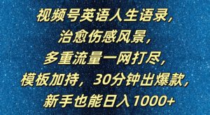 视频号英语人生语录,多重流量一网打尽,模板加持,30分钟出爆款,新手也能日入1000+【揭秘】-知乎者也