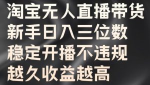 淘宝无人直播带货,新手日入三位数,稳定开播不违规,越久收益越高【揭秘】-知乎者也
