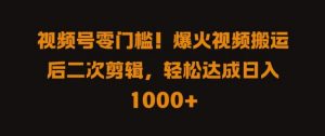 视频号零门槛,爆火视频搬运后二次剪辑,轻松达成日入 1k+【揭秘】-知乎者也
