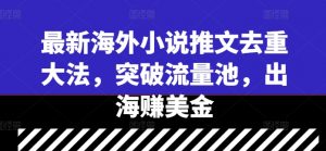 最新海外小说推文去重大法,突破流量池,出海赚美金-知乎者也