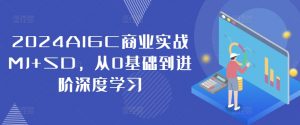 2024AIGC商业实战MJ+SD,从0基础到进阶深度学习-知乎者也