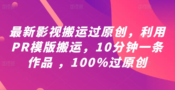 最新影视搬运过原创,利用PR模版搬运,10分钟一条作品 ,100%过原创【教程+PR模板】-知乎者也