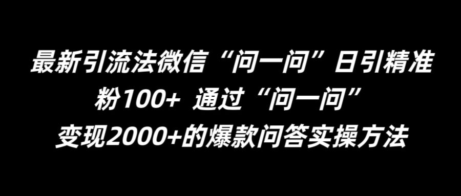 最新引流法微信“问一问”日引精准粉100+ 通过“问一问”【揭秘】-知乎者也