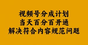 视频号分成计划当天百分百开通解决符合内容规范问题【揭秘】-知乎者也