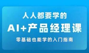 AI +产品经理实战项目必修课,从零到一教你学ai,零基础也能学的入门指南-知乎者也