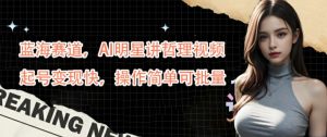 蓝海赛道，AI明星讲哲理视频，起号变现快，操作简单可批量【揭秘】-知乎者也