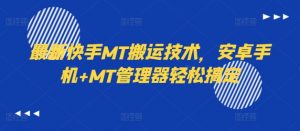 最新快手MT搬运技术，安卓手机+MT管理器轻松搞定-知乎者也