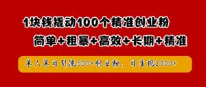 1块钱撬动100个精准创业粉,简单粗暴高效长期精准,单人单日引流500+创业粉,日变现2k【揭秘】-知乎者也