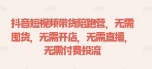 抖音短视频带货陪跑营,无需囤货、无需开店、无需直播,无需付费投流-知乎者也