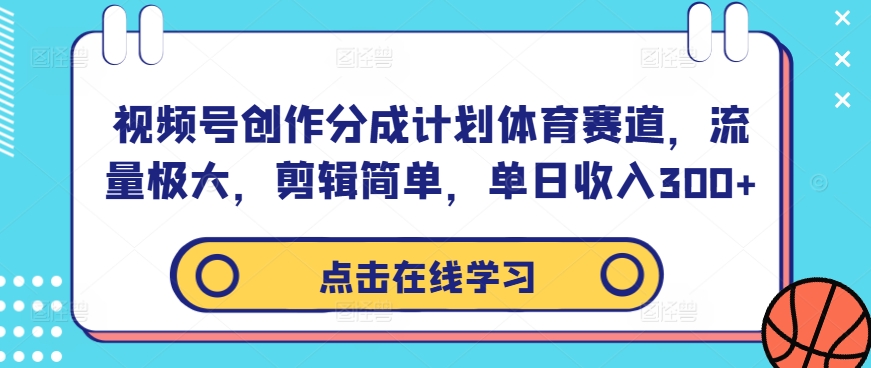 视频号创作分成计划体育赛道,流量极大,剪辑简单,单日收入300+-知乎者也
