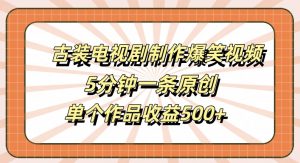 古装电视剧制作爆笑视频,5分钟一条原创,单个作品收益500+【揭秘】-知乎者也