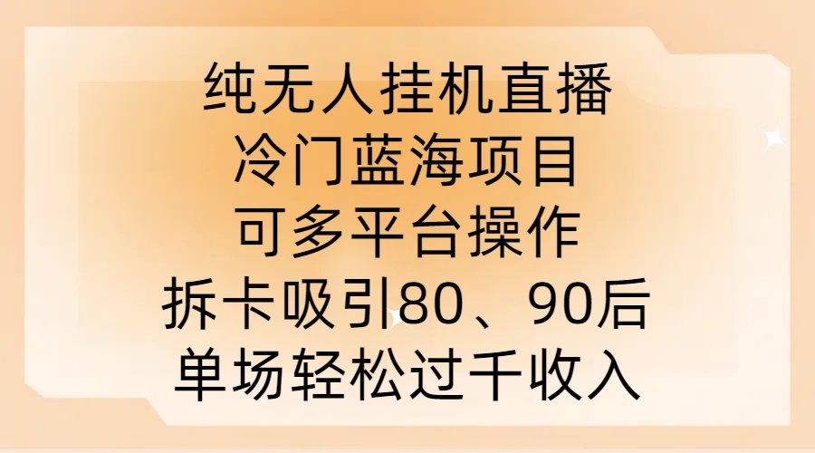 纯无人挂JI直播,冷门蓝海项目,可多平台操作,拆卡吸引80、90后,单场轻松过千收入【揭秘】-知乎者也