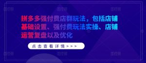 拼多多强付费店群玩法，包括店铺基础设置、强付费玩法实操、店铺运营复盘以及优化-知乎者也