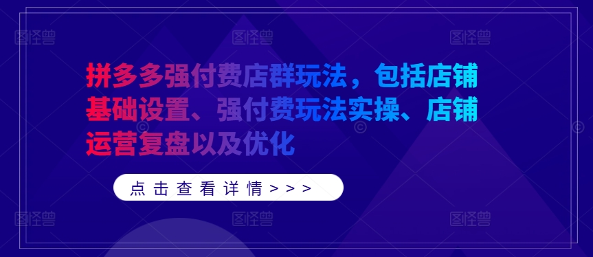 拼多多强付费店群玩法,包括店铺基础设置、强付费玩法实操、店铺运营复盘以及优化-知乎者也