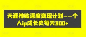 天涯神贴深度变现计划——个人ip成长史每天300+【揭秘】-知乎者也