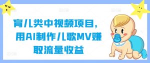 育儿类中视频项目，用AI制作儿歌MV赚取流量收益-知乎者也