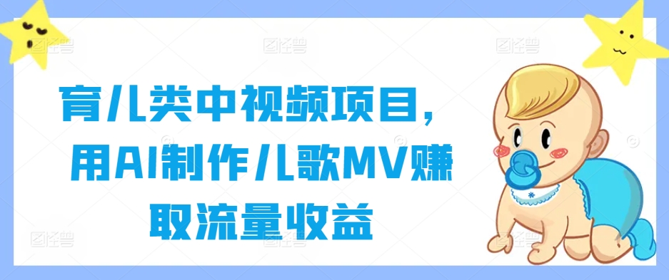 育儿类中视频项目，用AI制作儿歌MV赚取流量收益-知乎者也