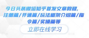 今日头条搬运知乎首发文章教程，注册篇/开通篇/玩法框架介绍篇/指令篇/实操篇等-知乎者也