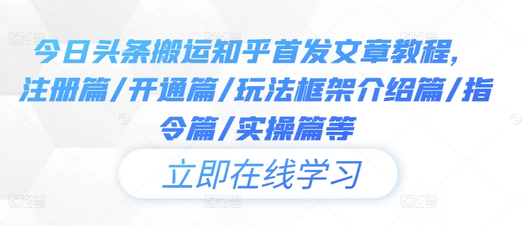 今日头条搬运知乎首发文章教程,注册篇/开通篇/玩法框架介绍篇/指令篇/实操篇等-知乎者也