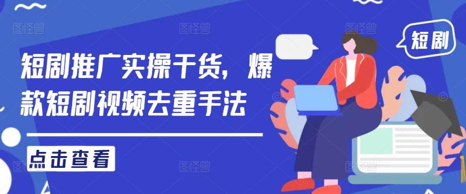 短剧推广实操干货，爆款短剧视频去重手法-知乎者也