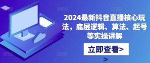 2024最新抖音直播核心玩法,底层逻辑、算法、起号等实操讲解-知乎者也