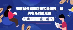 电商财务淘系对账实操课程,解决电商对账难题-知乎者也