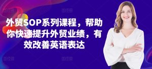 外贸SOP系列课程,帮助你快速提升外贸业绩,有效改善英语表达-知乎者也