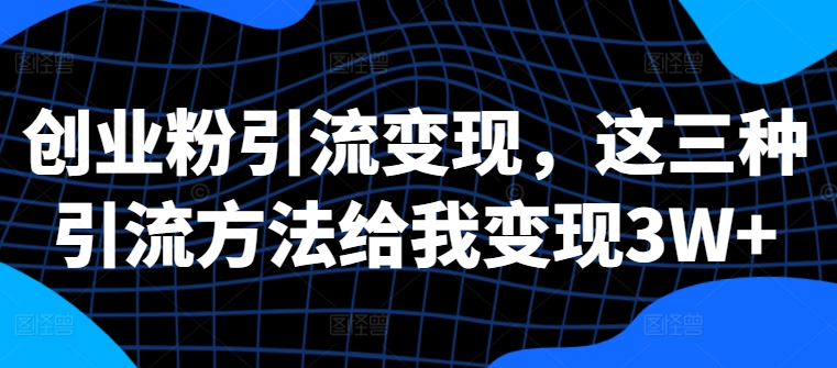 创业粉引流变现,这三种引流方法给我变现3W+【揭秘】-知乎者也