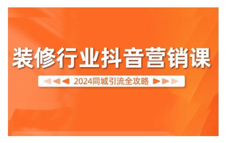 2024装修行业抖音营销课,同城引流全攻略-知乎者也