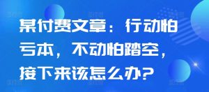 某付费文章：行动怕亏本，不动怕踏空，接下来该怎么办?-知乎者也